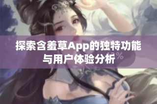 探索含羞草App的独特功能与用户体验分析