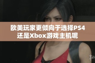 欧美玩家更倾向于选择PS4还是Xbox游戏主机呢