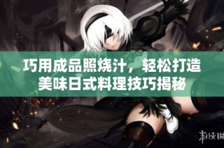 巧用成品照烧汁，轻松打造美味日式料理技巧揭秘