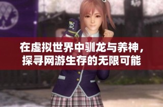 在虚拟世界中驯龙与养神，探寻网游生存的无限可能