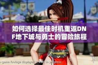 如何选择最佳时机重返DNF地下城与勇士的冒险旅程