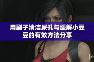 用刷子清洁尿孔与缓解小豆豆的有效方法分享