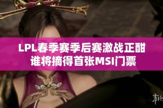 LPL春季赛季后赛激战正酣 谁将摘得首张MSI门票