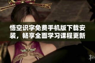 悟空识字免费手机版下载安装，畅享全面学习课程更新版本
