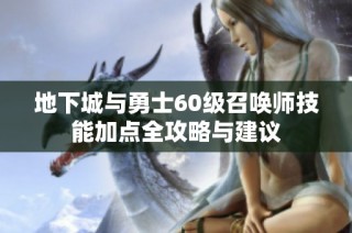 地下城与勇士60级召唤师技能加点全攻略与建议