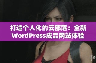 打造个人化的云部落：全新WordPress成品网站体验揭秘