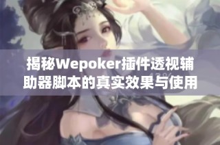 揭秘Wepoker插件透视辅助器脚本的真实效果与使用指南