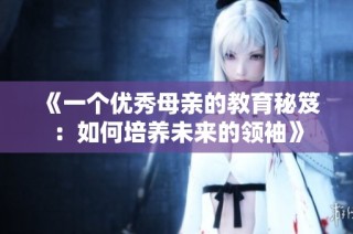 《一个优秀母亲的教育秘笈：如何培养未来的领袖》