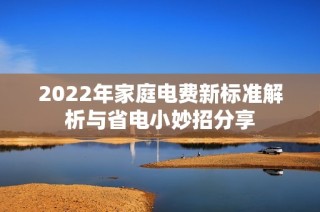 2022年家庭电费新标准解析与省电小妙招分享