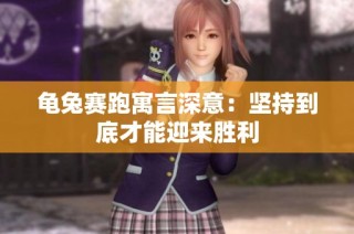 龟兔赛跑寓言深意：坚持到底才能迎来胜利