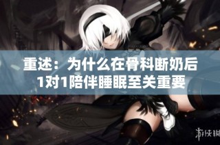 重述：为什么在骨科断奶后1对1陪伴睡眠至关重要