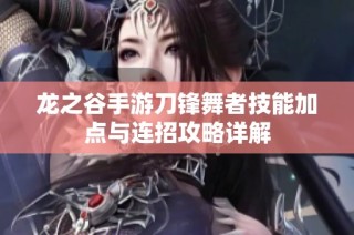龙之谷手游刀锋舞者技能加点与连招攻略详解
