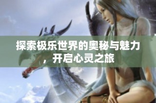 探索极乐世界的奥秘与魅力，开启心灵之旅