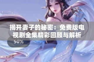 揭开妻子的秘密：免费版电视剧全集精彩回顾与解析