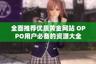 全面推荐优质黄金网站 OPPO用户必备的资源大全