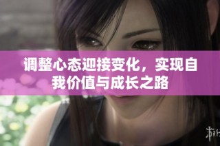 调整心态迎接变化，实现自我价值与成长之路
