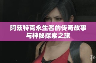 阿兹特克永生者的传奇故事与神秘探索之旅