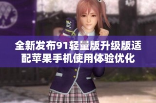 全新发布91轻量版升级版适配苹果手机使用体验优化