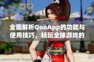 全面解析QooApp的功能与使用技巧，畅玩全球游戏的利器