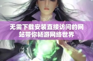 无需下载安装直接访问的网站带你畅游网络世界