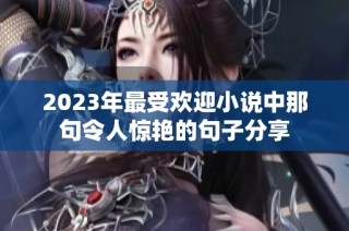 2023年最受欢迎小说中那句令人惊艳的句子分享
