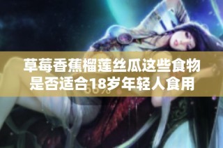 草莓香蕉榴莲丝瓜这些食物是否适合18岁年轻人食用