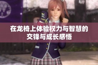 在龙椅上体验权力与智慧的交锋与成长感悟