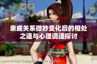 亲戚关系微妙变化后的相处之道与心理调适探讨