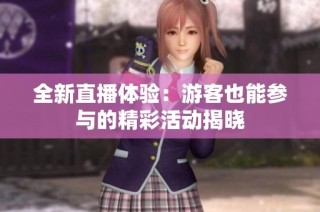 全新直播体验：游客也能参与的精彩活动揭晓