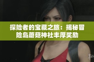探险者的宝藏之旅：揭秘冒险岛蘑菇神社丰厚奖励