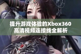 提升游戏体验的Xbox360高清视频连接线全解析