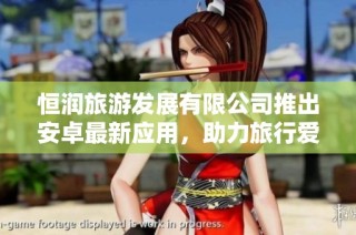 恒润旅游发展有限公司推出安卓最新应用，助力旅行爱好者轻松收藏精彩瞬间