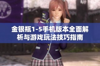 金银瓶1-5手机版本全面解析与游戏玩法技巧指南