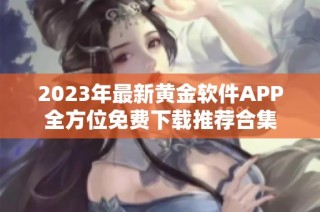 2023年最新黄金软件APP全方位免费下载推荐合集