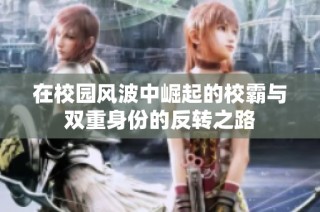 在校园风波中崛起的校霸与双重身份的反转之路