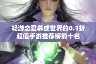 畅游恋爱养成世界的0.1折超值手游推荐榜前十名