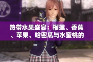 热带水果盛宴：榴莲、香蕉、苹果、哈密瓜与水蜜桃的奇妙搭配