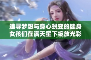 追寻梦想与身心蜕变的健身女孩们在满天星下绽放光彩