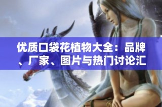 优质口袋花植物大全：品牌、厂家、图片与热门讨论汇总