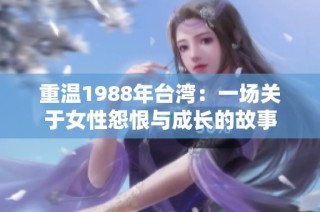重温1988年台湾：一场关于女性怨恨与成长的故事