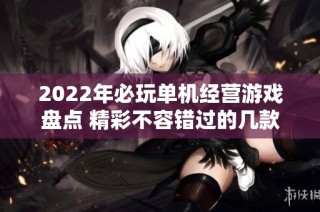 2022年必玩单机经营游戏盘点 精彩不容错过的几款推荐