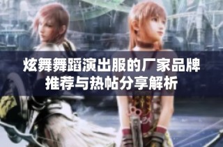 炫舞舞蹈演出服的厂家品牌推荐与热帖分享解析