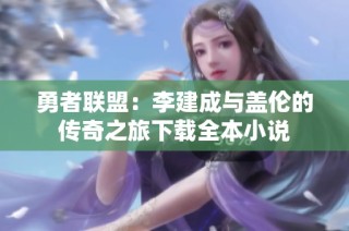 勇者联盟：李建成与盖伦的传奇之旅下载全本小说