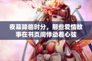 夜幕降临时分，那些爱情故事在书页间悸动着心弦