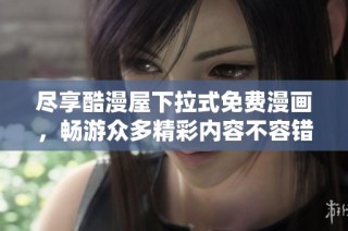 尽享酷漫屋下拉式免费漫画，畅游众多精彩内容不容错过