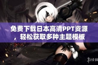 免费下载日本高清PPT资源，轻松获取多种主题模板