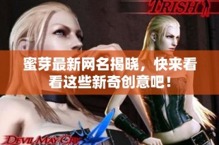 蜜芽最新网名揭晓，快来看看这些新奇创意吧！