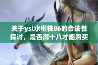关于ysl水蜜桃86的合法性探讨，是否满十八才能购买