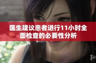 医生建议患者进行11小时全面检查的必要性分析