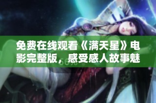 免费在线观看《满天星》电影完整版，感受感人故事魅力